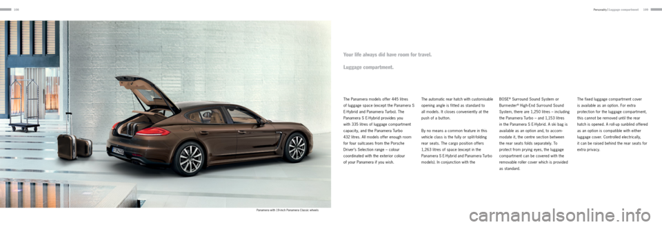 PORSCHE PANAMERA 2013 1.G Information Manual 108109
The Panamera models offer 445 litres
of luggage space (except the Panamera S
E-Hybrid and Panamera Turbo). The
Panamera S E-Hybrid provides you
with 335 litres of luggage compartment PORSCHE PANAMERA 2013 1.G Information Manual 108109
The Panamera models offer 445 litres
of luggage space (except the Panamera S
E-Hybrid and Panamera Turbo). The
Panamera S E-Hybrid provides you
with 335 litres of luggage compartment