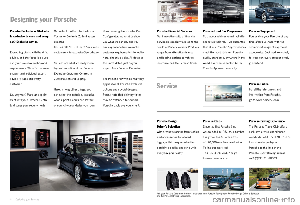 PORSCHE PANAMERA EXCLUSIVE 2011 1.G Information Manual 44 I Designing your P ors che Serv ice I 45
Designing your Porsche
Porsche Exclusive – What else
is exclusive to each and every
car? Exclusive advice.
Every thing starts with the right
advice, a PORSCHE PANAMERA EXCLUSIVE 2011 1.G Information Manual 44 I Designing your P ors che Serv ice I 45
Designing your Porsche
Porsche Exclusive – What else
is exclusive to each and every
car? Exclusive advice.
Every thing starts with the right
advice, a