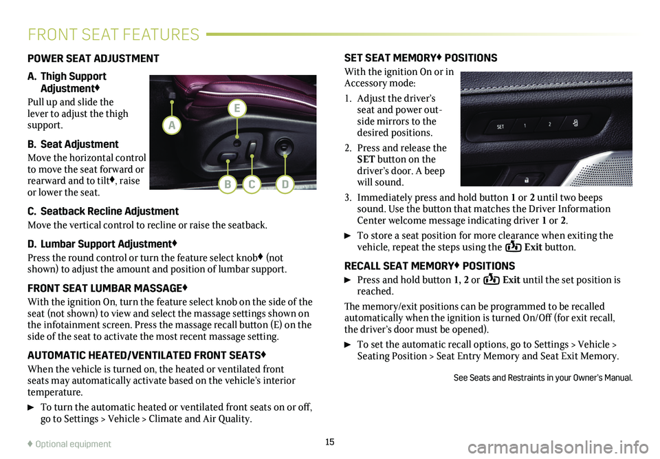 CADILLAC CT4 2021 Convenience & Personalization Guide 15
FRONT SEAT FEATURES
POWER SEAT ADJUSTMENT
A. Thigh Support Adjustment♦
Pull up and slide the lever to adjust the thigh support.
B. Seat Adjustment
Move the horizontal control to move the seat f CADILLAC CT4 2021 Convenience & Personalization Guide 15
FRONT SEAT FEATURES
POWER SEAT ADJUSTMENT
A. Thigh Support Adjustment♦
Pull up and slide the lever to adjust the thigh support.
B. Seat Adjustment
Move the horizontal control to move the seat f