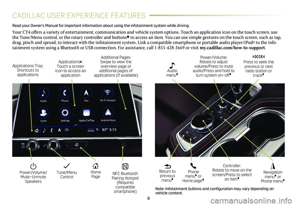 CADILLAC CT4 2021 Convenience & Personalization Guide 8
CADILLAC USER EXPERIENCE FEATURES
Read your Owner's Manual for important information about using the infot\
ainment system while driving.
Your CT4 offers a variety of entertainment, communicati CADILLAC CT4 2021 Convenience & Personalization Guide 8
CADILLAC USER EXPERIENCE FEATURES
Read your Owner's Manual for important information about using the infot\
ainment system while driving.
Your CT4 offers a variety of entertainment, communicati