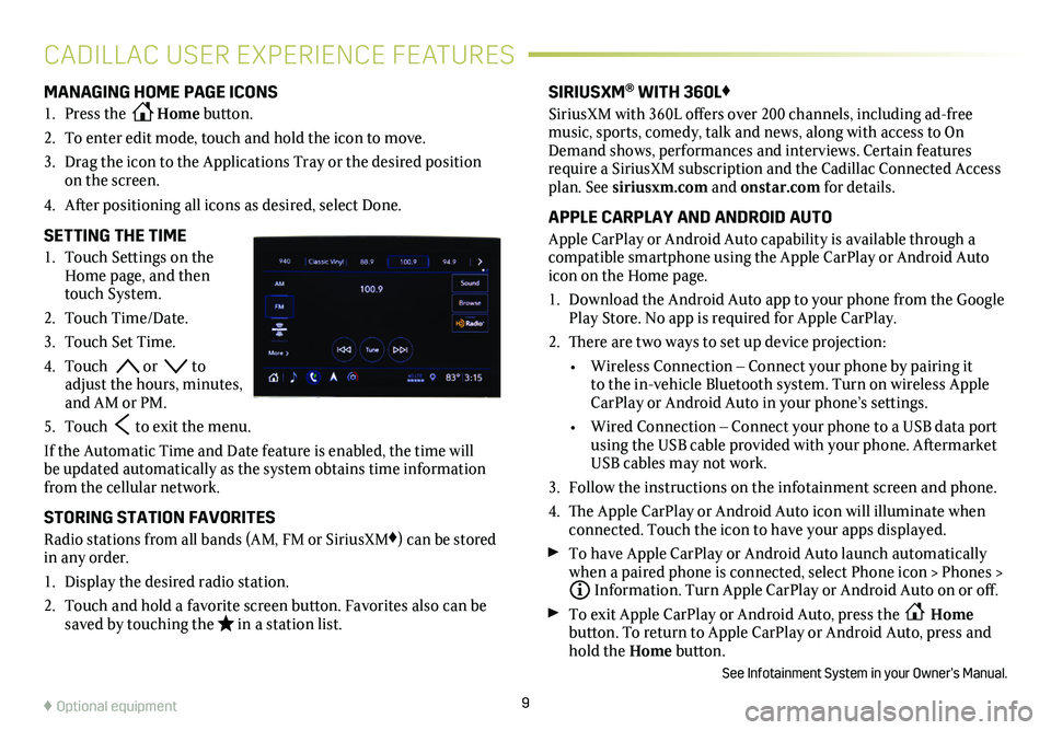 CADILLAC CT4 2021  Convenience & Personalization Guide 9
CADILLAC USER EXPERIENCE FEATURES
MANAGING HOME PAGE ICONS
1. Press the Home button.
2. To enter edit mode, touch and hold the icon to move. 
3. Drag the icon to the Applications Tray or the desired