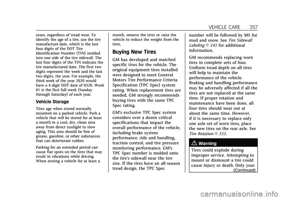 CADILLAC CT5 2021 Owners Manual Cadillac CT5 Owner Manual (GMNA-Localizing-U.S./Canada-14584312) -
2021 - CRC - 11/23/20
VEHICLE CARE 357
years, regardless of tread wear. To
identify the age of a tire, use the tire
manufacture date, CADILLAC CT5 2021 Owners Manual Cadillac CT5 Owner Manual (GMNA-Localizing-U.S./Canada-14584312) -
2021 - CRC - 11/23/20
VEHICLE CARE 357
years, regardless of tread wear. To
identify the age of a tire, use the tire
manufacture date,