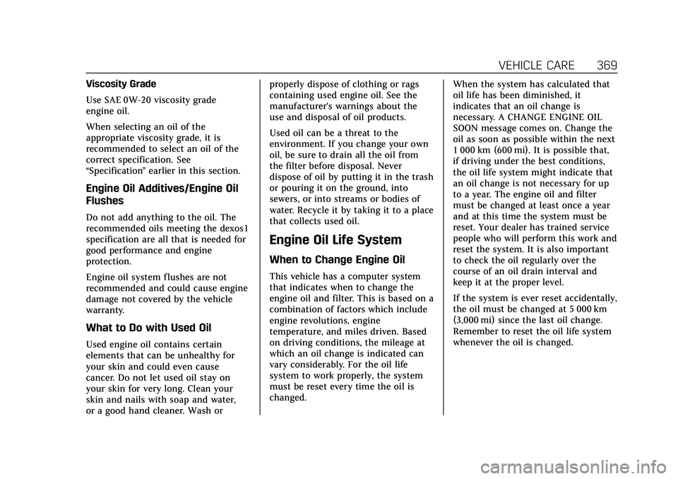 CADILLAC ESCALADE 2021  Owners Manual Cadillac Escalade Owner Manual (GMNA-Localizing-U.S./Canada/Mexico-
13690472) - 2021 - CRC - 8/10/21
VEHICLE CARE 369
Viscosity Grade
Use SAE 0W-20 viscosity grade
engine oil.
When selecting an oil of