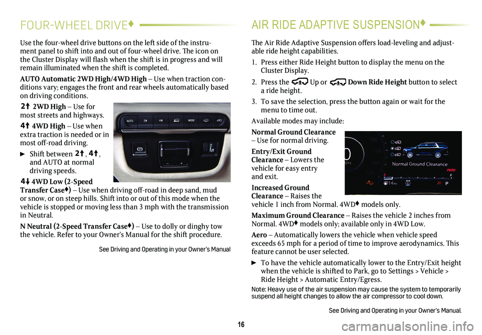 CADILLAC ESCALADE 2021 Convenience & Personalization Guide 16
FOUR-WHEEL DRIVE♦AIR RIDE ADAPTIVE SUSPENSION♦
Use the four-wheel drive buttons on the left side of the instru-ment panel to shift into and out of four-wheel drive. The icon on the C CADILLAC ESCALADE 2021 Convenience & Personalization Guide 16
FOUR-WHEEL DRIVE♦AIR RIDE ADAPTIVE SUSPENSION♦
Use the four-wheel drive buttons on the left side of the instru-ment panel to shift into and out of four-wheel drive. The icon on the C