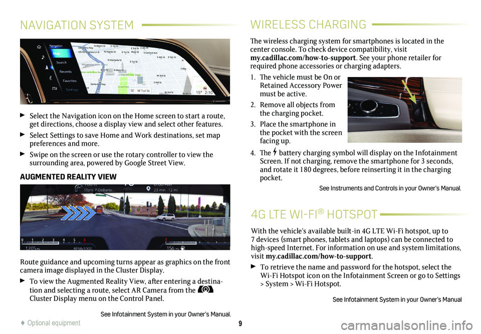 CADILLAC ESCALADE 2021 Convenience & Personalization Guide 9
WIRELESS CHARGING
4G LTE WI-FI® HOTSPOT
The wireless charging system for smartphones is located in the
center console. To check device compatibility, visit my.cadillac.com/how-to-support. Se CADILLAC ESCALADE 2021 Convenience & Personalization Guide 9
WIRELESS CHARGING
4G LTE WI-FI® HOTSPOT
The wireless charging system for smartphones is located in the
center console. To check device compatibility, visit my.cadillac.com/how-to-support. Se