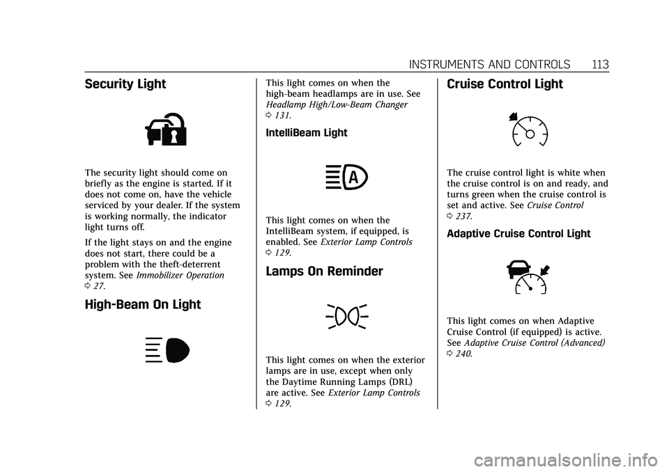 CADILLAC XT4 2021  Owners Manual Cadillac XT4 Owner Manual (GMNA-Localizing-U.S./Canada/Mexico-
14584367) - 2021 - CRC - 10/14/20
INSTRUMENTS AND CONTROLS 113
Security Light
The security light should come on
briefly as the engine is 