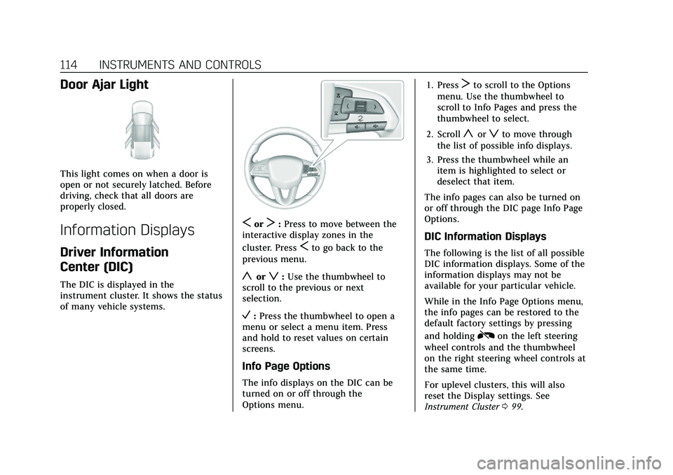 CADILLAC XT4 2021 Owners Manual Cadillac XT4 Owner Manual (GMNA-Localizing-U.S./Canada/Mexico-
14584367) - 2021 - CRC - 10/14/20
114 INSTRUMENTS AND CONTROLS
Door Ajar Light
This light comes on when a door is
open or not securely la CADILLAC XT4 2021 Owners Manual Cadillac XT4 Owner Manual (GMNA-Localizing-U.S./Canada/Mexico-
14584367) - 2021 - CRC - 10/14/20
114 INSTRUMENTS AND CONTROLS
Door Ajar Light
This light comes on when a door is
open or not securely la