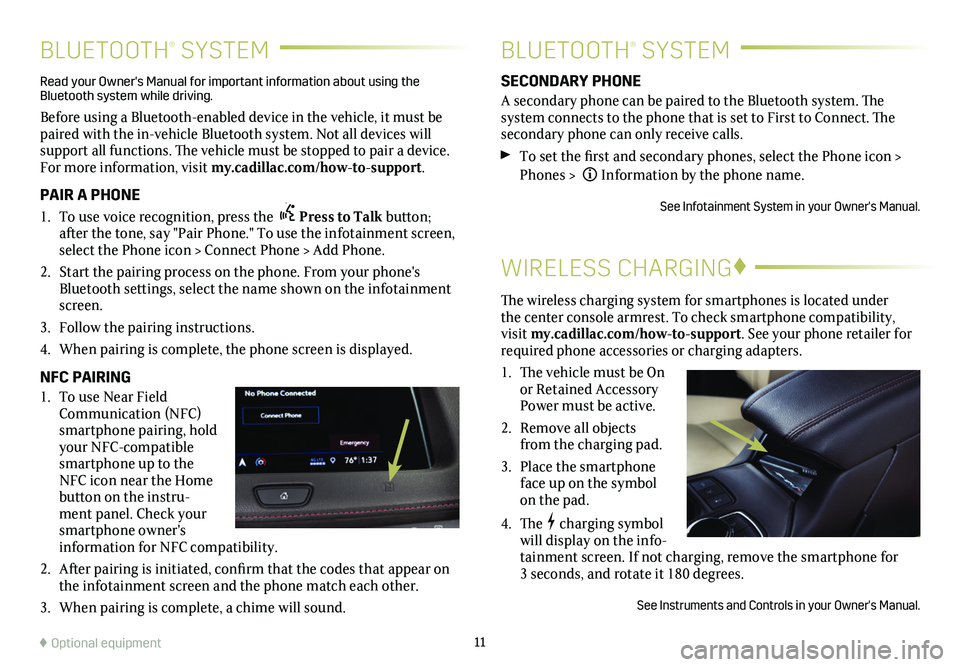 CADILLAC XT4 2021  Convenience & Personalization Guide 11
BLUETOOTH® SYSTEMBLUETOOTH® SYSTEM
WIRELESS CHARGING♦
The wireless charging system for smartphones is located under the center console armrest. To check smartphone compatibility, visit my.cadil