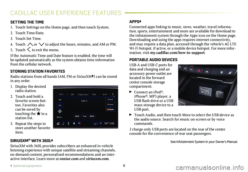 CADILLAC XT4 2021  Convenience & Personalization Guide 9
SETTING THE TIME
1. Touch Settings on the Home page, and then touch System.
2. Touch Time/Date.
3. Touch Set Time.
4. Touch   or   to adjust the hours, minutes, and AM or PM.
5. Touch  to exit the m