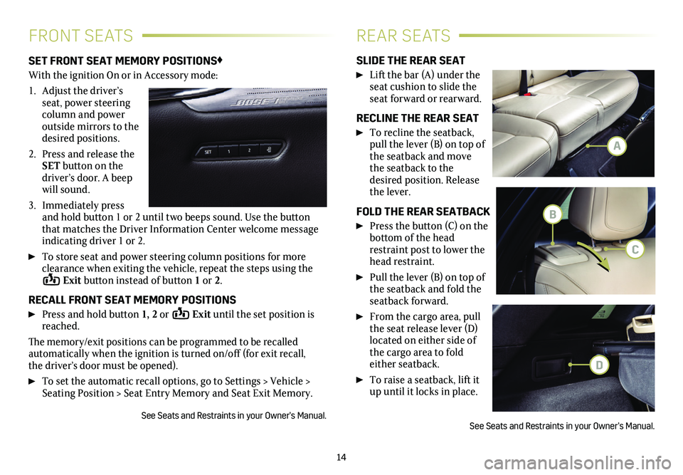 CADILLAC XT5 2021  Convenience & Personalization Guide 14
FRONT SEATSREAR SEATS
SET FRONT SEAT MEMORY POSITIONS♦
With the ignition On or in Accessory mode:
1. Adjust the driver’s seat, power steering column and power outside   mirrors to the desired p