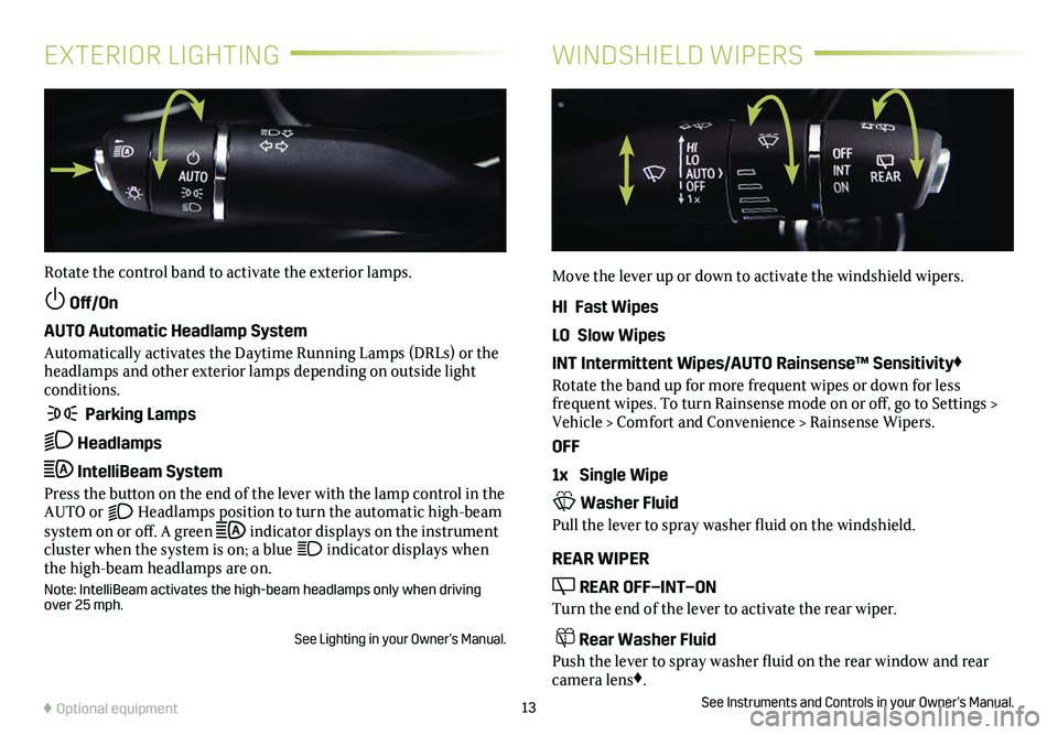 CADILLAC XT6 2021 Convenience & Personalization Guide 13
EXTERIOR LIGHTINGWINDSHIELD WIPERS
Rotate the control band to activate the exterior lamps.
Off/On
AUTO Automatic Headlamp System
Automatically activates the Daytime Running Lamps (DRLs) or the he CADILLAC XT6 2021 Convenience & Personalization Guide 13
EXTERIOR LIGHTINGWINDSHIELD WIPERS
Rotate the control band to activate the exterior lamps.
Off/On
AUTO Automatic Headlamp System
Automatically activates the Daytime Running Lamps (DRLs) or the he