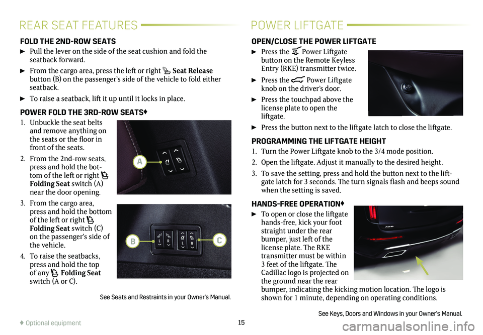CADILLAC XT6 2021  Convenience & Personalization Guide 15
FOLD THE 2ND-ROW SEATS
 Pull the lever on the side of the seat cushion and fold the  seatback  forward.
 From the cargo area, press the left or right  Seat Release  
button (B) on the passenger’s