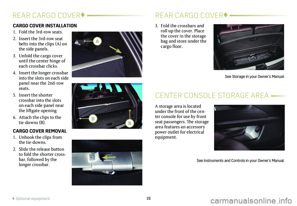 CADILLAC XT6 2021 Convenience & Personalization Guide 19
CARGO COVER INSTALLATION
1. Fold the 3rd-row seats.
2. Insert the 3rd-row seat belts into the clips (A) on the side panels.
3. Unfold the cargo cover until the center hinge of each crossbar clicks. CADILLAC XT6 2021 Convenience & Personalization Guide 19
CARGO COVER INSTALLATION
1. Fold the 3rd-row seats.
2. Insert the 3rd-row seat belts into the clips (A) on the side panels.
3. Unfold the cargo cover until the center hinge of each crossbar clicks.