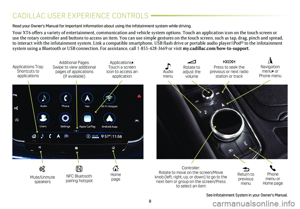 CADILLAC XT6 2021 Convenience & Personalization Guide 8
CADILLAC USER EXPERIENCE CONTROLS
Read your Owner's Manual for important information about using the infot\
ainment system while driving.
Your XT6 offers a variety of entertainment, communicati CADILLAC XT6 2021 Convenience & Personalization Guide 8
CADILLAC USER EXPERIENCE CONTROLS
Read your Owner's Manual for important information about using the infot\
ainment system while driving.
Your XT6 offers a variety of entertainment, communicati