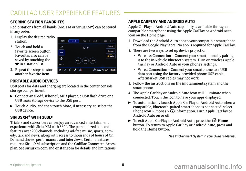 CADILLAC XT6 2021  Convenience & Personalization Guide 9
STORING STATION FAVORITES
Radio stations from all bands (AM, FM or SiriusXM♦) can be stored in any order. 
1. Display the desired radio station.
2. Touch and hold a favorite screen button. Favorit
