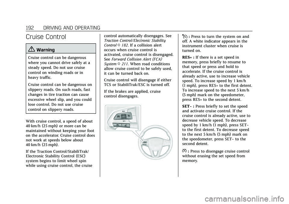 CADILLAC CT4 2020 Owners Manual Cadillac CT4 Owner Manual (GMNA-Localizing-U.S./Canada-13183937) -
2020 - crc - 4/28/20
192 DRIVING AND OPERATING
Cruise Control
{Warning
Cruise control can be dangerous
where you cannot drive safely CADILLAC CT4 2020 Owners Manual Cadillac CT4 Owner Manual (GMNA-Localizing-U.S./Canada-13183937) -
2020 - crc - 4/28/20
192 DRIVING AND OPERATING
Cruise Control
{Warning
Cruise control can be dangerous
where you cannot drive safely