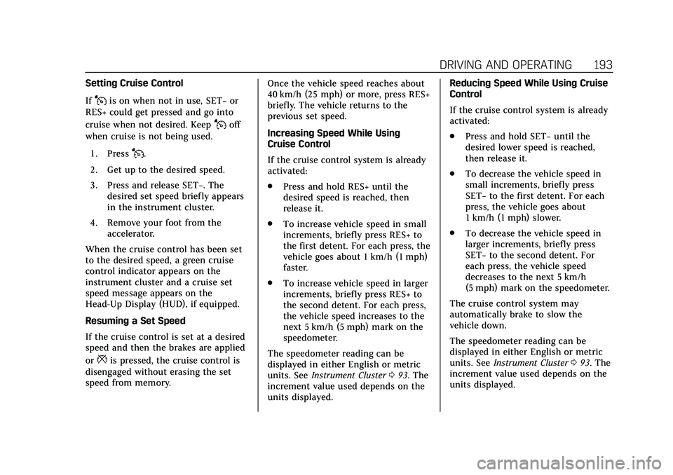 CADILLAC CT4 2020  Owners Manual Cadillac CT4 Owner Manual (GMNA-Localizing-U.S./Canada-13183937) -
2020 - crc - 4/28/20
DRIVING AND OPERATING 193
Setting Cruise Control
If
Jis on when not in use, SET−or
RES+ could get pressed and 