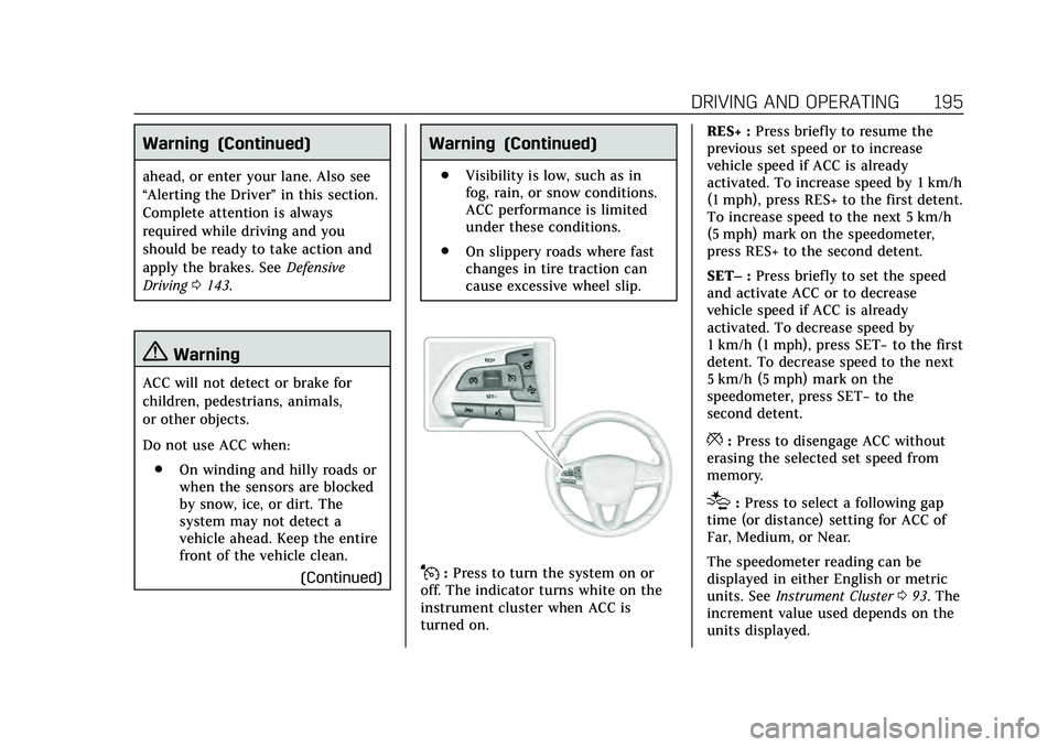 CADILLAC CT4 2020  Owners Manual Cadillac CT4 Owner Manual (GMNA-Localizing-U.S./Canada-13183937) -
2020 - crc - 4/28/20
DRIVING AND OPERATING 195
Warning (Continued)
ahead, or enter your lane. Also see
“Alerting the Driver”in th