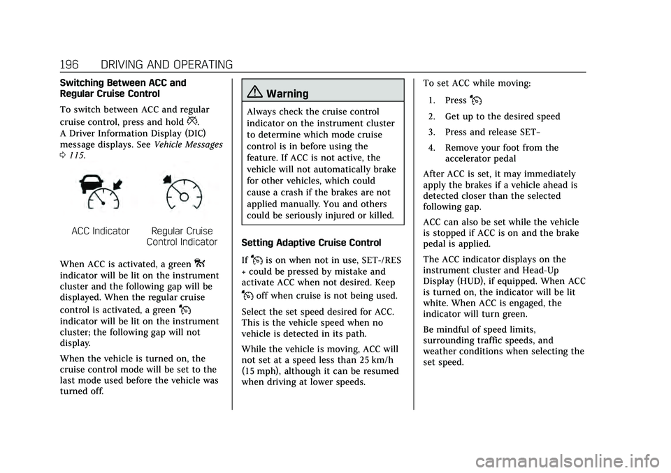 CADILLAC CT4 2020 Owners Manual Cadillac CT4 Owner Manual (GMNA-Localizing-U.S./Canada-13183937) -
2020 - crc - 4/28/20
196 DRIVING AND OPERATING
Switching Between ACC and
Regular Cruise Control
To switch between ACC and regular
cru CADILLAC CT4 2020 Owners Manual Cadillac CT4 Owner Manual (GMNA-Localizing-U.S./Canada-13183937) -
2020 - crc - 4/28/20
196 DRIVING AND OPERATING
Switching Between ACC and
Regular Cruise Control
To switch between ACC and regular
cru