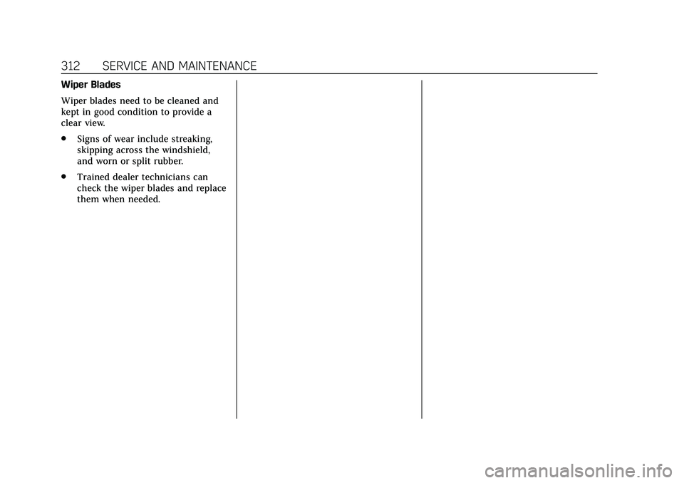 CADILLAC CT4 2020  Owners Manual Cadillac CT4 Owner Manual (GMNA-Localizing-U.S./Canada-13183937) -
2020 - crc - 4/28/20
312 SERVICE AND MAINTENANCE
Wiper Blades
Wiper blades need to be cleaned and
kept in good condition to provide a