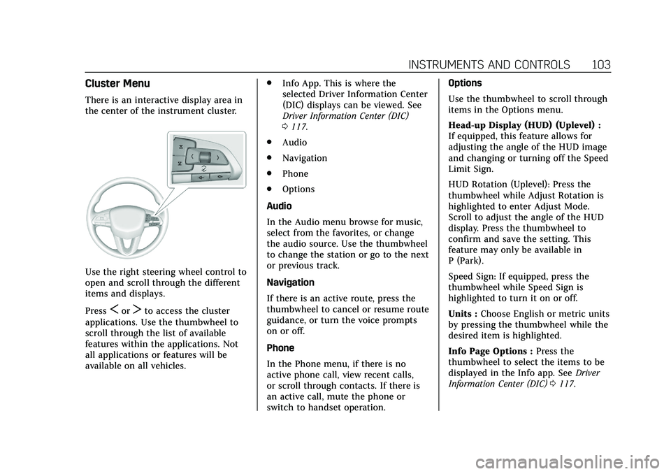 CADILLAC CT5 2020  Owners Manual Cadillac CT5 Owner Manual (GMNA-Localizing-U.S./Canada-13060105) -
2020 - CRC - 2/14/20
INSTRUMENTS AND CONTROLS 103
Cluster Menu
There is an interactive display area in
the center of the instrument c