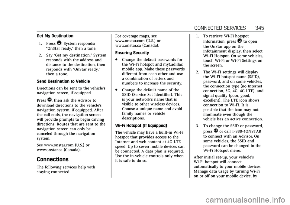 CADILLAC CT5 2020  Owners Manual Cadillac CT5 Owner Manual (GMNA-Localizing-U.S./Canada-13060105) -
2020 - CRC - 2/14/20
CONNECTED SERVICES 345
Get My Destination1. Press
=. System responds:
“OnStar ready,” then a tone.
2. Say 