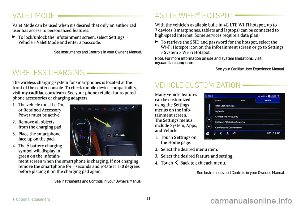 CADILLAC CT5 2020 Convenience & Personalization Guide 11
4G LTE WI-FI® HOTSPOT
VEHICLE CUSTOMIZATION
WIRELESS CHARGING
Many vehicle features can be customized using the Settings menus on the info-tainment screen. The Settings menus include System, Apps, CADILLAC CT5 2020 Convenience & Personalization Guide 11
4G LTE WI-FI® HOTSPOT
VEHICLE CUSTOMIZATION
WIRELESS CHARGING
Many vehicle features can be customized using the Settings menus on the info-tainment screen. The Settings menus include System, Apps,