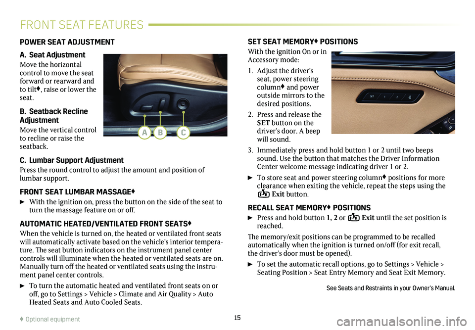 CADILLAC CT5 2020 Convenience & Personalization Guide 15
FRONT SEAT FEATURES
POWER SEAT ADJUSTMENT
A. Seat Adjustment
Move the horizontal control to move the seat forward or rearward and to tilt♦, raise or lower the seat.
B. Seatback Recline Adjustmen CADILLAC CT5 2020 Convenience & Personalization Guide 15
FRONT SEAT FEATURES
POWER SEAT ADJUSTMENT
A. Seat Adjustment
Move the horizontal control to move the seat forward or rearward and to tilt♦, raise or lower the seat.
B. Seatback Recline Adjustmen