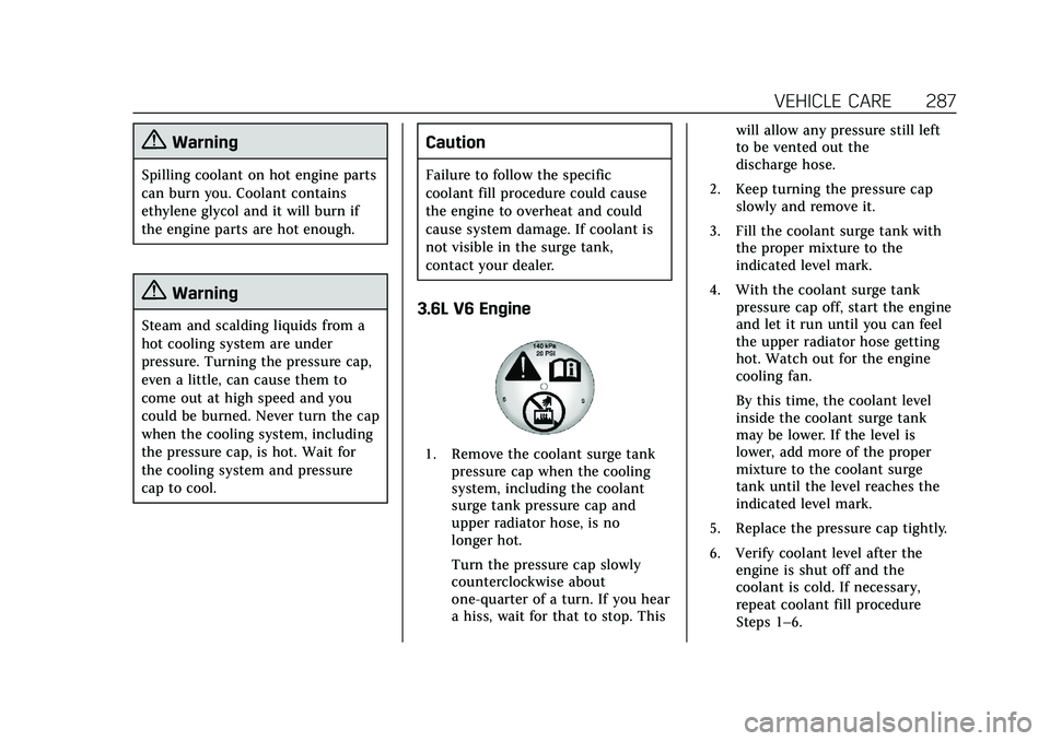 CADILLAC CT6 2020  Owners Manual Cadillac CT6 Owner Manual (GMNA-Localizing-U.S./Canada-13566829) -
2020 - CRC - 6/11/19
VEHICLE CARE 287
{Warning
Spilling coolant on hot engine parts
can burn you. Coolant contains
ethylene glycol an