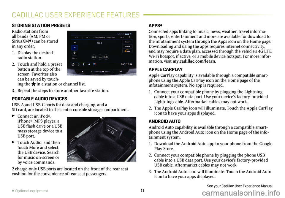 CADILLAC CT6 2020  Convenience & Personalization Guide 11
STORING STATION PRESETS
Radio stations from all bands (AM, FM or SiriusXM♦) can be stored in any order. 
1. Display the desired radio station.
2. Touch and hold a preset button at the top of the 