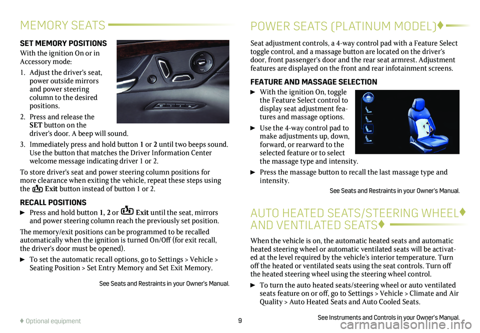 CADILLAC CT6 2020  Convenience & Personalization Guide 9
SET MEMORY POSITIONS
With the ignition On or in Accessory mode:
1. Adjust the driver's seat, power outside mirrors and power steering  
column to the desired positions.
2. Press and release the 