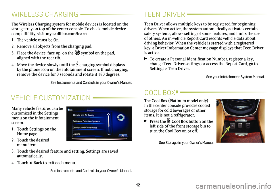 CADILLAC ESCALADE 2020 Convenience & Personalization Guide 12
VEHICLE CUSTOMIZATION
Many vehicle features can be customized in the Settings menu on the infotainment screen.
1. Touch Settings on the Home page.
2. Touch the desired menu item.
3. Touch the desi CADILLAC ESCALADE 2020 Convenience & Personalization Guide 12
VEHICLE CUSTOMIZATION
Many vehicle features can be customized in the Settings menu on the infotainment screen.
1. Touch Settings on the Home page.
2. Touch the desired menu item.
3. Touch the desi