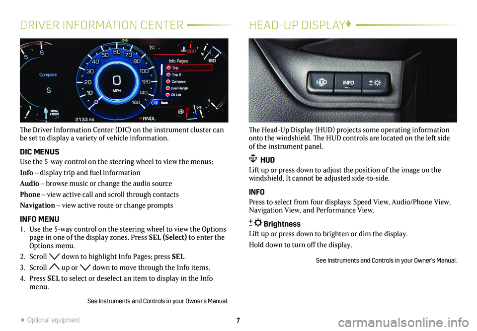 CADILLAC ESCALADE 2020 Convenience & Personalization Guide 7
DRIVER INFORMATION CENTER
The Driver Information Center (DIC) on the instrument cluster can be set to display a variety of vehicle information.
DIC MENUS
Use the 5-way control on the steering wheel CADILLAC ESCALADE 2020 Convenience & Personalization Guide 7
DRIVER INFORMATION CENTER
The Driver Information Center (DIC) on the instrument cluster can be set to display a variety of vehicle information.
DIC MENUS
Use the 5-way control on the steering wheel