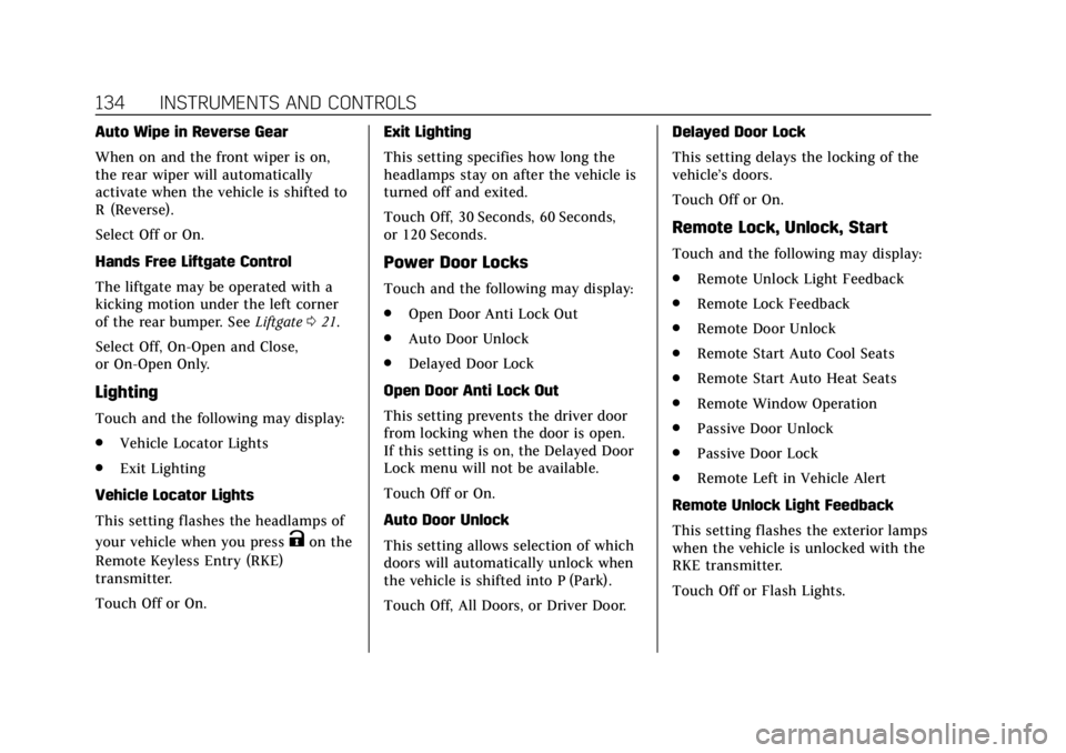 CADILLAC XT4 2020  Owners Manual Cadillac XT4 Owner Manual (GMNA-Localizing-U.S./Canada/Mexico-
13527548) - 2020 - CRC - 9/5/19
134 INSTRUMENTS AND CONTROLS
Auto Wipe in Reverse Gear
When on and the front wiper is on,
the rear wiper 