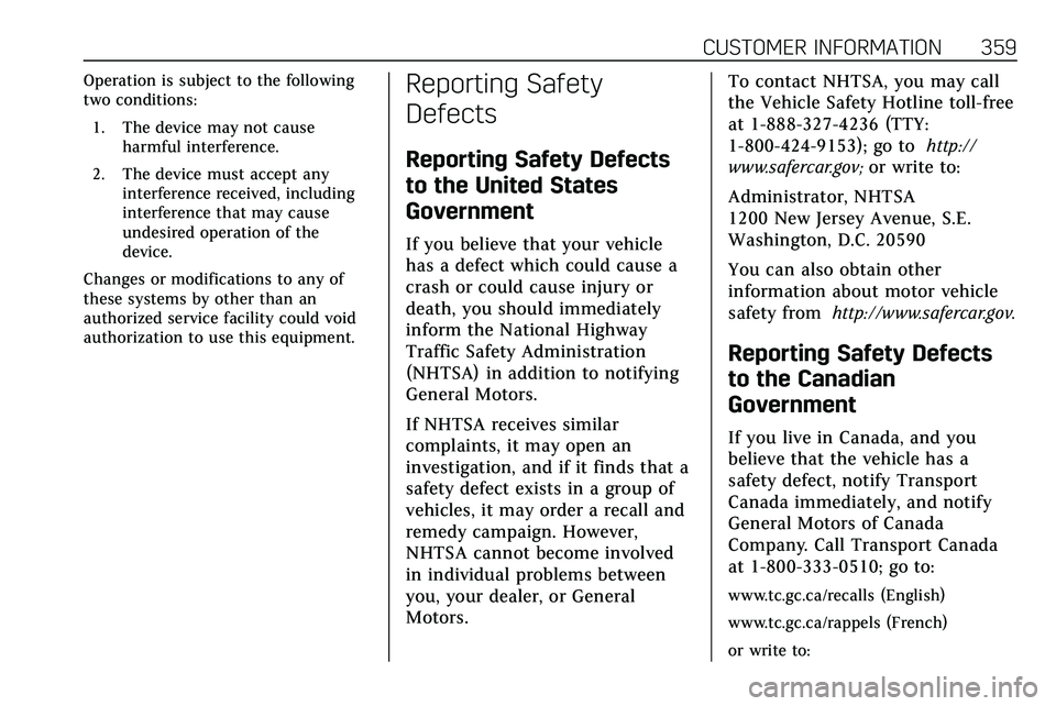 CADILLAC XT5 2020  Owners Manual CUSTOMER INFORMATION 359
Operation is subject to the following
two conditions:1. The device may not cause harmful interference.
2. The device must accept any interference received, including
interfere