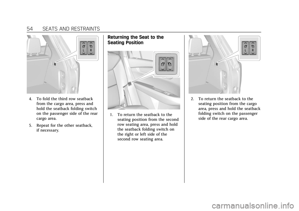 CADILLAC XT6 2020  Owners Manual Cadillac XT6 Owner Manual (GMNA-Localizing-U.S./Canada-12984300) -
2020 - CRC - 3/19/19
54 SEATS AND RESTRAINTS
4. To fold the third row seatbackfrom the cargo area, press and
hold the seatback foldin