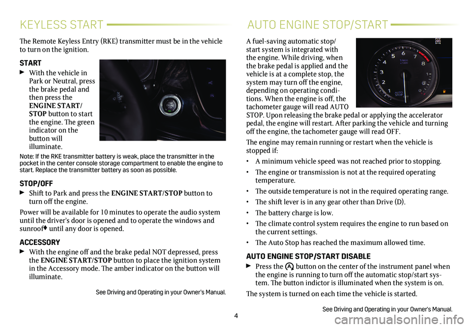 CADILLAC XT6 2020  Convenience & Personalization Guide 4
KEYLESS STARTAUTO ENGINE STOP/START 
The Remote Keyless Entry (RKE) transmitter must be in the vehicle to turn on the ignition.
START  With the vehicle in Park or Neutral, press the brake pedal and 