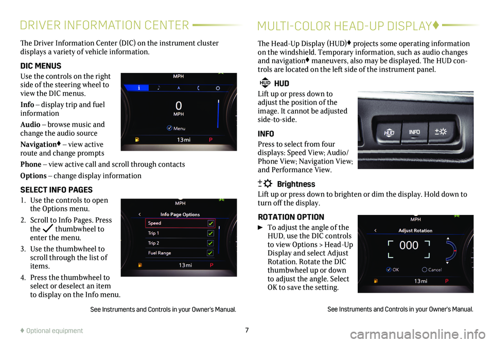 CADILLAC XT6 2020 Convenience & Personalization Guide 7
DRIVER INFORMATION CENTERMULTI-COLOR HEAD-UP DISPLAY♦
The Driver Information Center (DIC) on the instrument cluster
displays a variety of vehicle information.
DIC MENUS
Use the controls on the CADILLAC XT6 2020 Convenience & Personalization Guide 7
DRIVER INFORMATION CENTERMULTI-COLOR HEAD-UP DISPLAY♦
The Driver Information Center (DIC) on the instrument cluster
displays a variety of vehicle information.
DIC MENUS
Use the controls on the