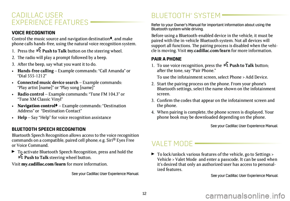 CADILLAC ATS 2019 Convenience & Personalization Guide 12
CADILLAC USER
EXPERIENCE FEATURES
BLUETOOTH® SYSTEM
VOICE RECOGNITION
Control the music source and navigation destination♦, and make phone calls hands-free, using the natural voice recognition CADILLAC ATS 2019 Convenience & Personalization Guide 12
CADILLAC USER
EXPERIENCE FEATURES
BLUETOOTH® SYSTEM
VOICE RECOGNITION
Control the music source and navigation destination♦, and make phone calls hands-free, using the natural voice recognition