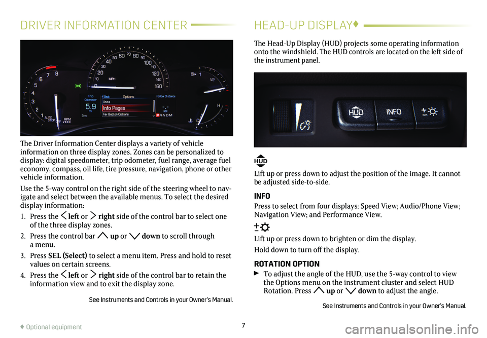CADILLAC ATS 2019 Convenience & Personalization Guide 7
DRIVER INFORMATION CENTER
The Driver Information Center displays a variety of vehicle
information on three display zones. Zones can be personalized to display: digital speedometer, trip odometer, CADILLAC ATS 2019 Convenience & Personalization Guide 7
DRIVER INFORMATION CENTER
The Driver Information Center displays a variety of vehicle
information on three display zones. Zones can be personalized to display: digital speedometer, trip odometer,