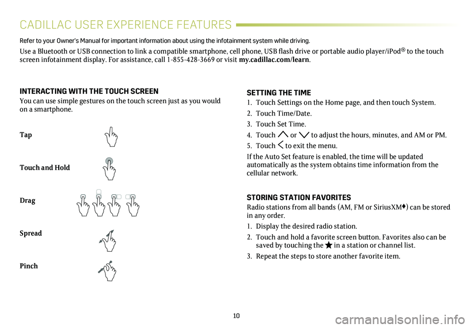 CADILLAC ATS 2019 Convenience & Personalization Guide 10
CADILLAC USER EXPERIENCE FEATURES
Refer to your Owner’s Manual for important information about using the info\
tainment system while driving.
Use a Bluetooth or USB connection to link a compatibl CADILLAC ATS 2019 Convenience & Personalization Guide 10
CADILLAC USER EXPERIENCE FEATURES
Refer to your Owner’s Manual for important information about using the info\
tainment system while driving.
Use a Bluetooth or USB connection to link a compatibl