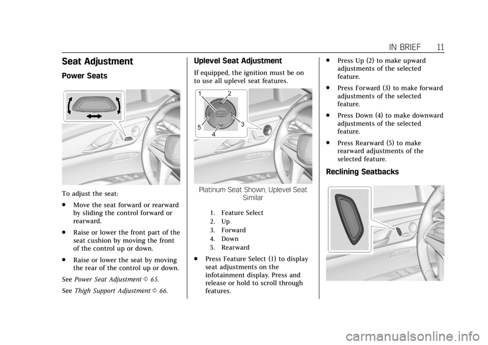 CADILLAC CT6 2019 Owners Manual Cadillac CT6 Owner Manual (GMNA-Localizing-U.S./Canada-12533370) -
2019 - crc - 1/23/19
IN BRIEF 11
Seat Adjustment
Power Seats
To adjust the seat:
.Move the seat forward or rearward
by sliding the co CADILLAC CT6 2019 Owners Manual Cadillac CT6 Owner Manual (GMNA-Localizing-U.S./Canada-12533370) -
2019 - crc - 1/23/19
IN BRIEF 11
Seat Adjustment
Power Seats
To adjust the seat:
.Move the seat forward or rearward
by sliding the co