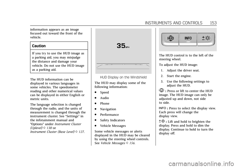 CADILLAC CT6 2019  Owners Manual Cadillac CT6 Owner Manual (GMNA-Localizing-U.S./Canada-12533370) -
2019 - crc - 1/23/19
INSTRUMENTS AND CONTROLS 153
information appears as an image
focused out toward the front of the
vehicle.
Cautio