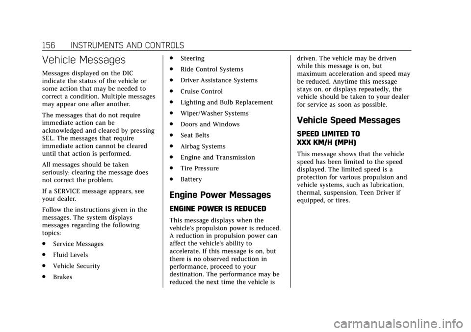 CADILLAC CT6 2019 Owners Manual Cadillac CT6 Owner Manual (GMNA-Localizing-U.S./Canada-12533370) -
2019 - crc - 1/23/19
156 INSTRUMENTS AND CONTROLS
Vehicle Messages
Messages displayed on the DIC
indicate the status of the vehicle o CADILLAC CT6 2019 Owners Manual Cadillac CT6 Owner Manual (GMNA-Localizing-U.S./Canada-12533370) -
2019 - crc - 1/23/19
156 INSTRUMENTS AND CONTROLS
Vehicle Messages
Messages displayed on the DIC
indicate the status of the vehicle o