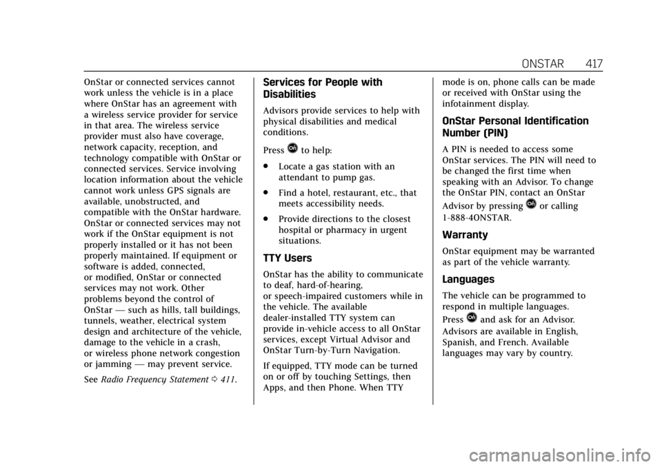 CADILLAC CT6 2019 Owners Manual Cadillac CT6 Owner Manual (GMNA-Localizing-U.S./Canada-12533370) -
2019 - crc - 1/23/19
ONSTAR 417
OnStar or connected services cannot
work unless the vehicle is in a place
where OnStar has an agreeme CADILLAC CT6 2019 Owners Manual Cadillac CT6 Owner Manual (GMNA-Localizing-U.S./Canada-12533370) -
2019 - crc - 1/23/19
ONSTAR 417
OnStar or connected services cannot
work unless the vehicle is in a place
where OnStar has an agreeme