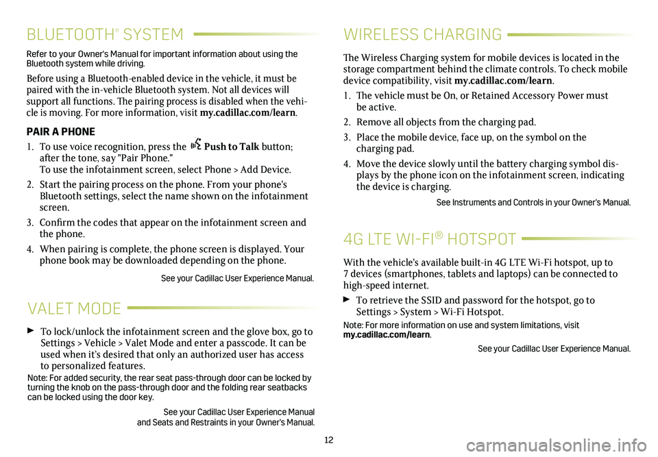 CADILLAC CTS 2019  Convenience & Personalization Guide 12
BLUETOOTH® SYSTEM
Refer to your Owner's Manual for important information about using the Bluetooth system while driving. 
Before using a Bluetooth-enabled device in the vehicle, it must be pai
