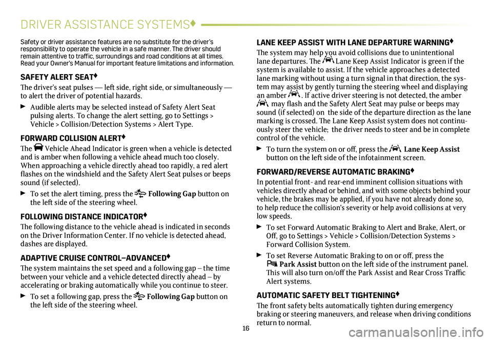 CADILLAC CTS 2019  Convenience & Personalization Guide 16
DRIVER ASSISTANCE SYSTEMS♦
Safety or driver assistance features are no substitute for the driver’s responsibility to operate the vehicle in a safe manner. The driver should remain attentive to 