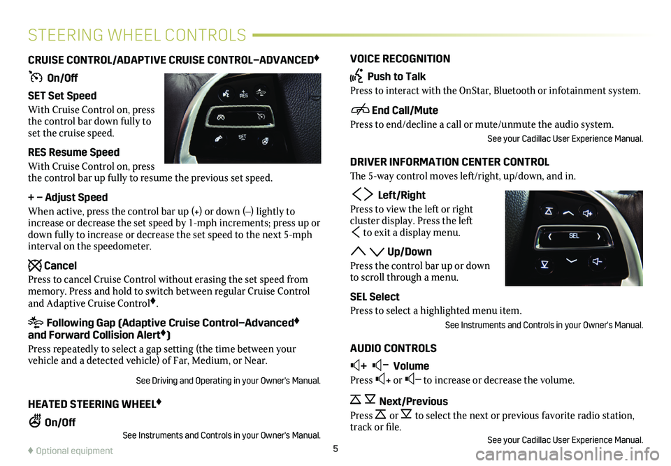 CADILLAC CTS 2019 Convenience & Personalization Guide 5
VOICE RECOGNITION
Push to Talk
Press to interact with the OnStar, Bluetooth or infotainment system.
End Call/Mute
Press to end/decline a call or mute/unmute the audio system.
See your Cadillac Use CADILLAC CTS 2019 Convenience & Personalization Guide 5
VOICE RECOGNITION
Push to Talk
Press to interact with the OnStar, Bluetooth or infotainment system.
End Call/Mute
Press to end/decline a call or mute/unmute the audio system.
See your Cadillac Use