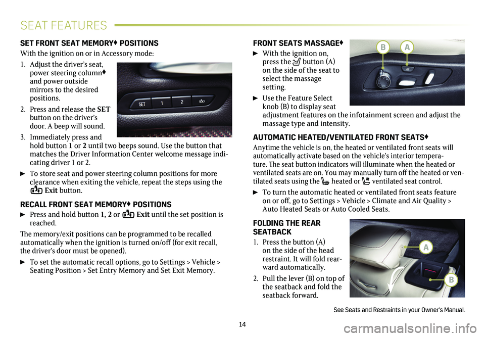 CADILLAC XT4 2019  Convenience & Personalization Guide 14
SEAT FEATURES
SET FRONT SEAT MEMORY♦ POSITIONS
With the ignition on or in Accessory mode:
1. Adjust the driver’s seat, power steering column♦ and power outside  
mirrors to the desired positi