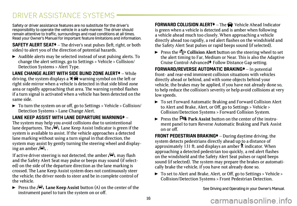 CADILLAC XT4 2019  Convenience & Personalization Guide 16
DRIVER ASSISTANCE SYSTEMS
Safety or driver assistance features are no substitute for the driver’s responsibility to operate the vehicle in a safe manner. The driver should remain attentive to tra
